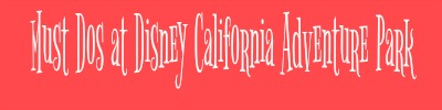 must-dos-at-disney-california-adventure-park