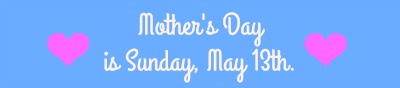 mothers-day-is-sunday-may-13